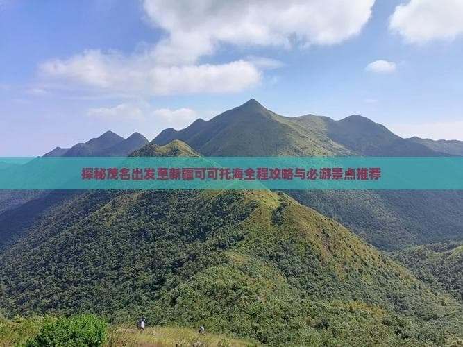 探秘茂名出发至新疆可可托海全程攻略与必游景点推荐