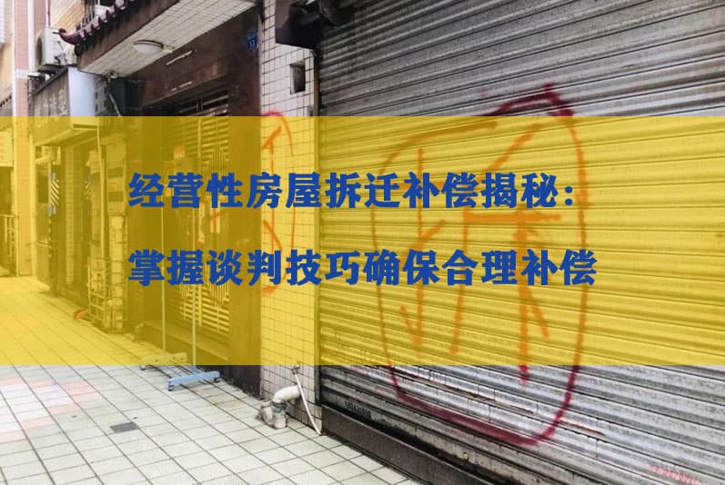 经营性房屋拆迁补偿全攻略：从标准到律师作用详解