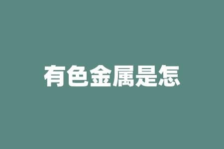 有色金属是怎么定价？有色金属的价格如何决定？