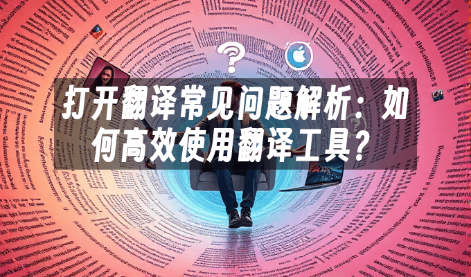 打开翻译常见问题解析：如何高效使用翻译工具？
