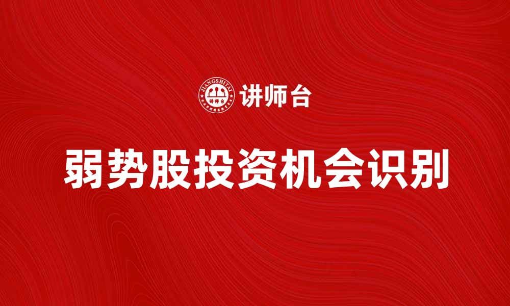 如何在投资中识别弱势股的潜在机会