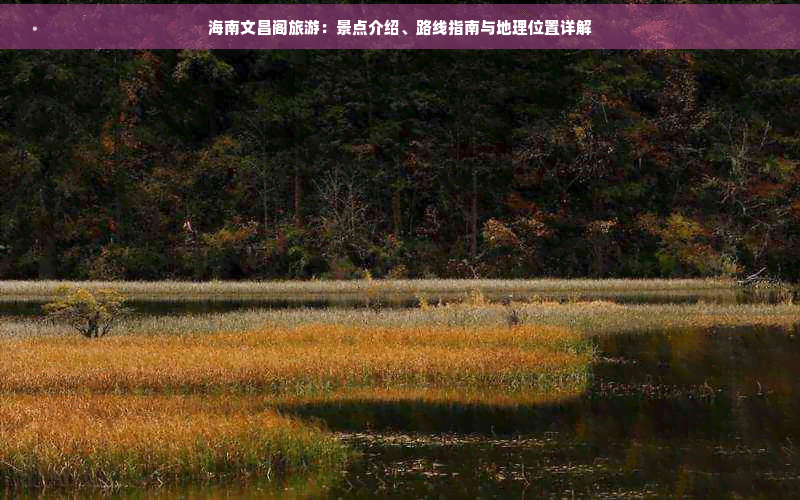 海南文昌阁旅游：景点介绍、路线指南与地理位置详解