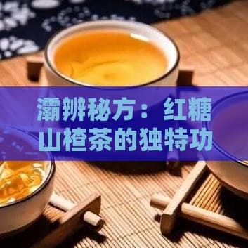 红糖山楂茶的功效与禁忌：传统饮品的养生之道