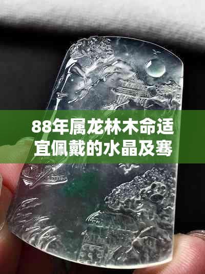 88年属龙林木命适宜佩戴的水晶及骞村的相关介绍