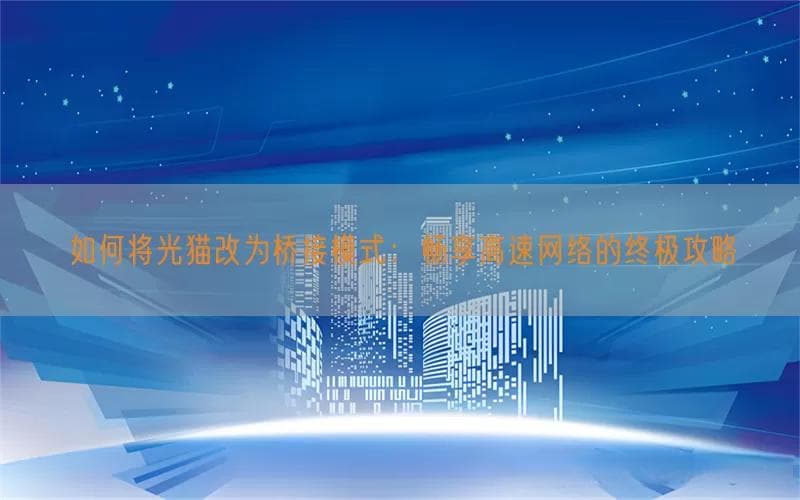 如何将光猫改为桥接模式：畅享高速网络的终极攻略