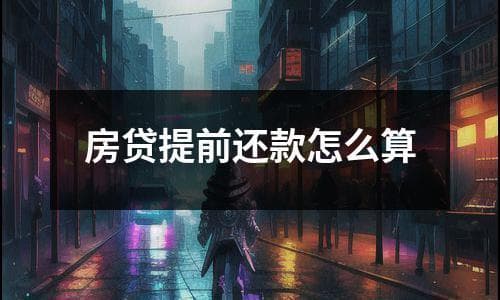 房贷提前还款指南：利息计算与违约金标准