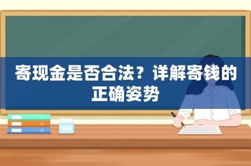 寄现金是否合法？详解寄钱的正确姿势