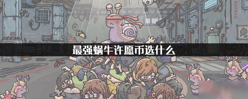 《王者荣耀》&《最强蜗牛》：快速掌握许愿币兑换技巧！