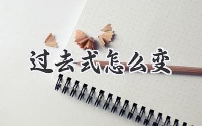 过去式怎么变？一篇文章搞懂英语动词过去式变化！