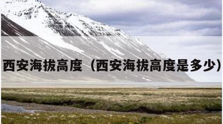 西安海拔高度：从345米到3762米的地理奇观