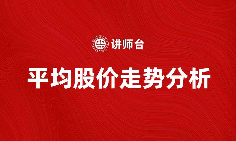 如何分析平均股价走势提升投资决策
