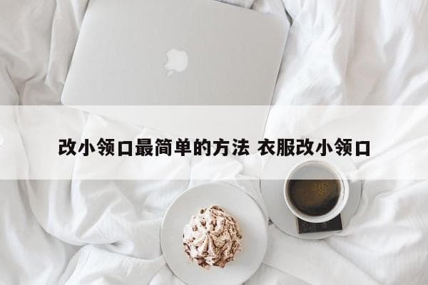 改小领口最简单的方法 衣服改小领口