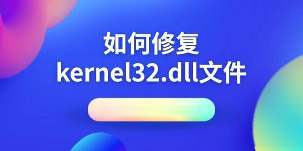 如何修复kernel32.dll文件？多种实用解决方案帮你轻松应对系统故障