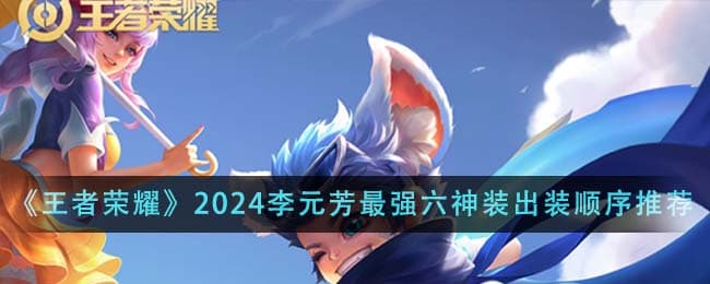王者荣耀2024李元芳最强六神装出装顺序攻略