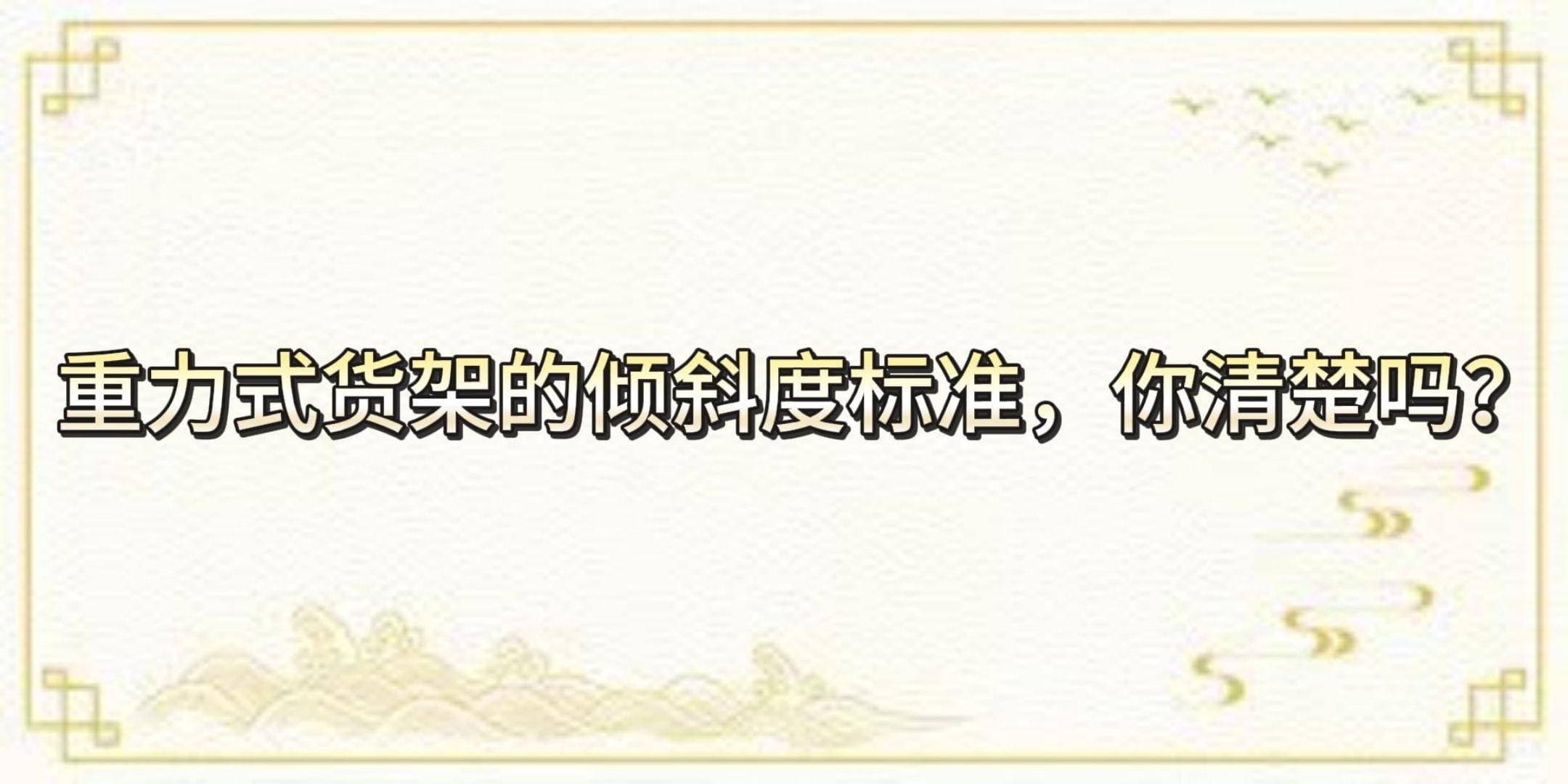 重力式货架的倾斜度标准，你清楚吗？