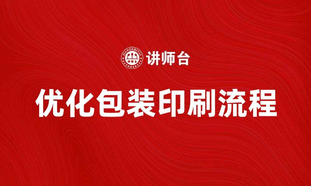 优化包装印刷流程提升产品竞争力