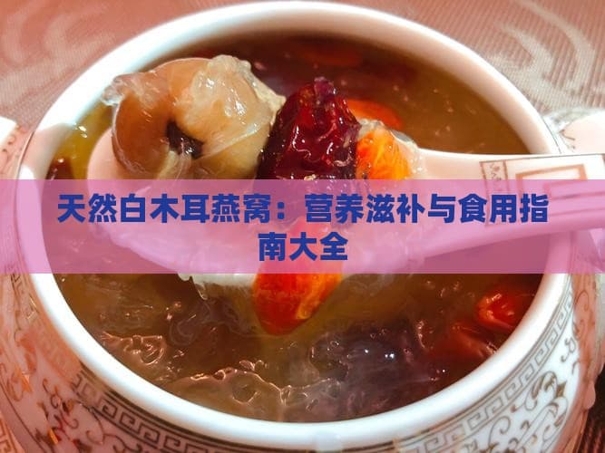 燕窝白木耳：营养滋补与食用指南大全