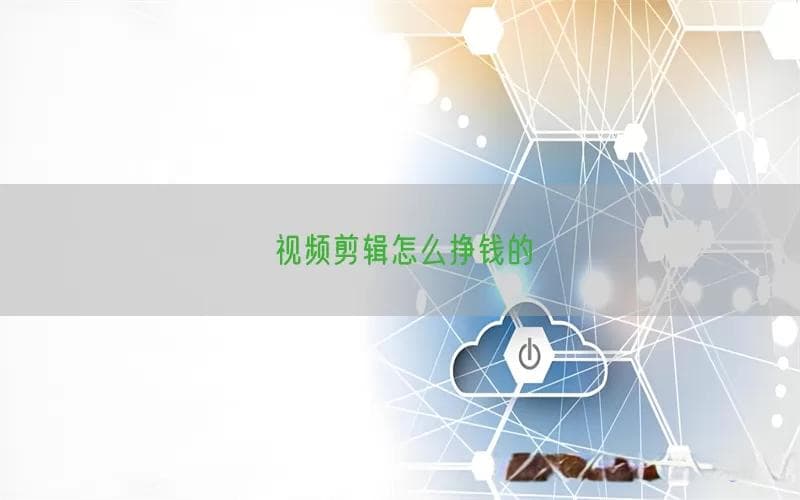 视频剪辑怎么挣钱的