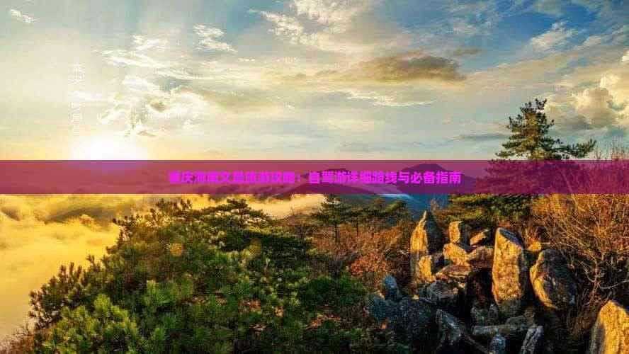 重庆海南文昌旅游攻略：自驾游详细路线与必备指南