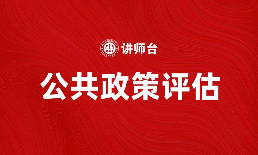 公共政策评估的重要性与实践探讨