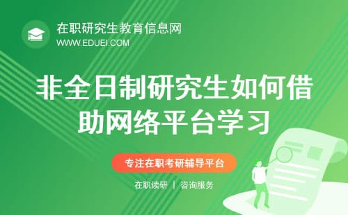 在线教育新趋势：非全日制研究生如何借助网络平台学习？