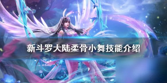 新斗罗大陆柔骨小舞技能详解：SS+强攻魂师的战斗技巧