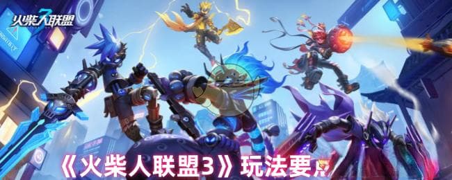 《火柴人联盟3》玩法要点全解析：3D画面升级，多样玩法等你来战