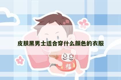 皮肤黑男士适合穿什么颜色的衣服
