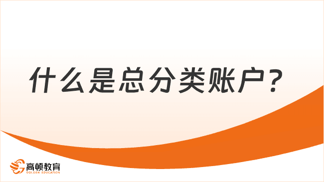 什么是总分类账户？总分类账户的结构有哪些？一文解答！