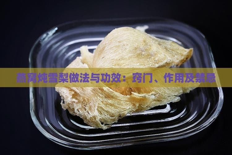 燕窝炖雪梨做法与功效：窍门、作用及禁忌