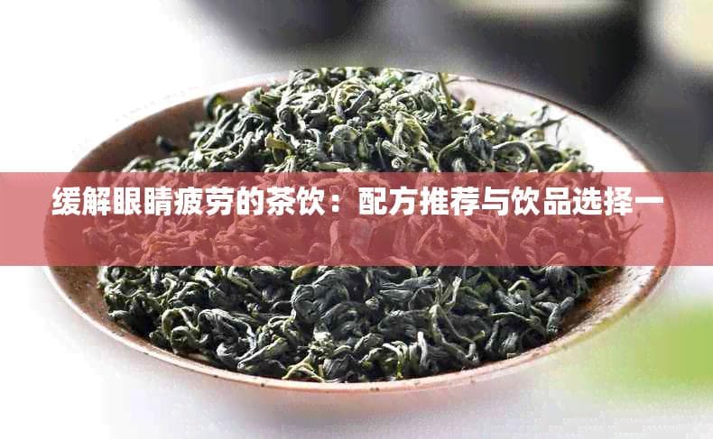 缓解眼睛疲劳的茶饮：配方推荐与饮品选择一览