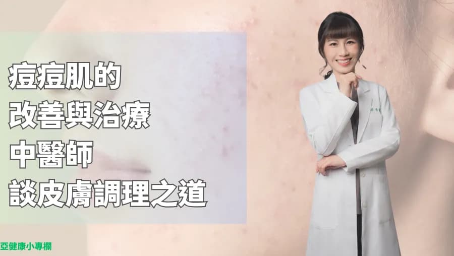 痘痘肌的改善與治療：中醫師談皮膚調理之道