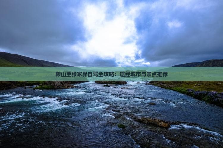 鞍山至张家界自驾全攻略：途经城市与景点推荐