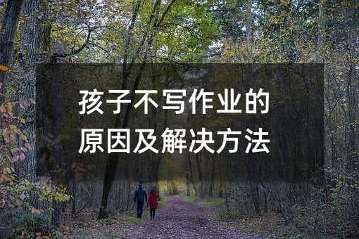 孩子不写作业的原因及解决方法