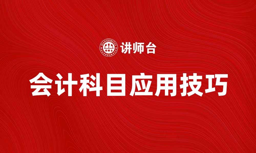 深入解析会计科目及其应用技巧
