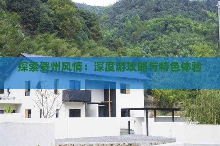 探索贺州风情：深度游攻略与特色体验指南