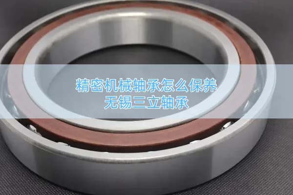 精密机械轴承怎么保养？使用有哪些注意事项？