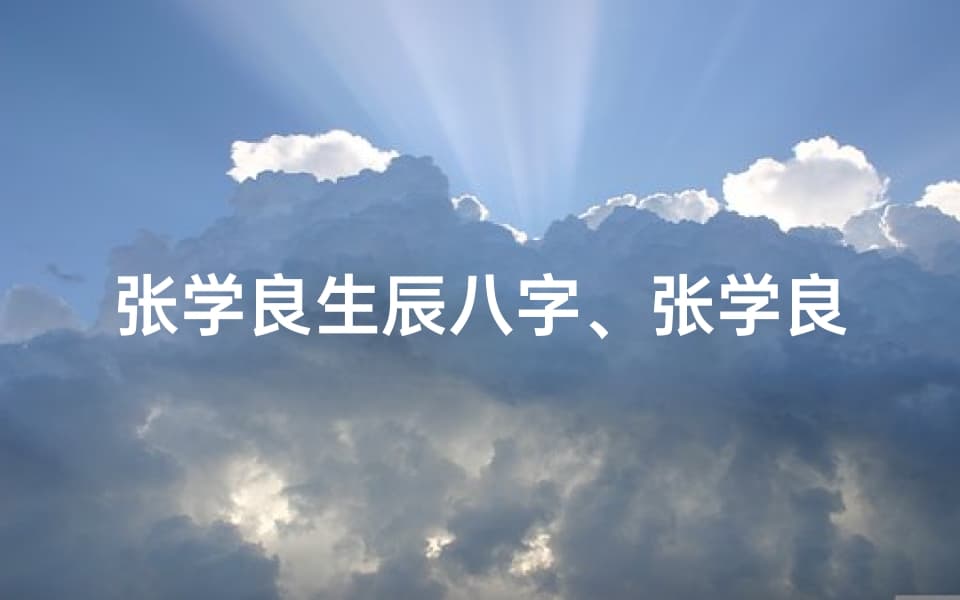 张学良生辰八字解析：揭秘一代名将命运之谜
