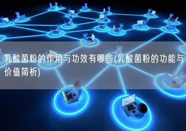 乳酸菌粉的作用与功效有哪些？（功能与价值简析）