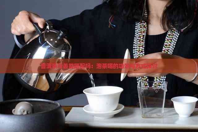 普洱茶与姜能搭配吗：泡茶喝的功效与方式探讨