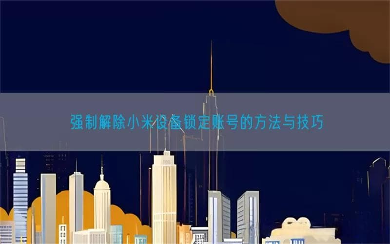 强制解除小米设备锁定账号的方法与技巧