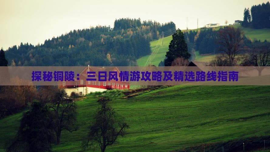 探秘铜陵：三日风情游攻略及精选路线指南