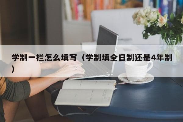 学制填写指南：全日制还是4年制？