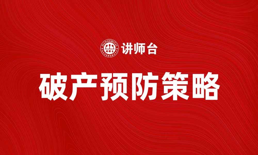 破产预防：企业如何有效降低财务风险