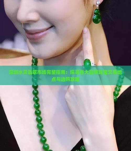 深圳水贝翡翠市场完整指南：交易地点与选购攻略