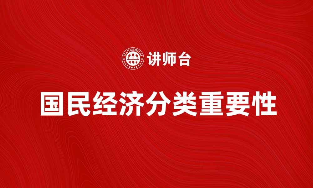 国民经济分类的意义与重要性分析