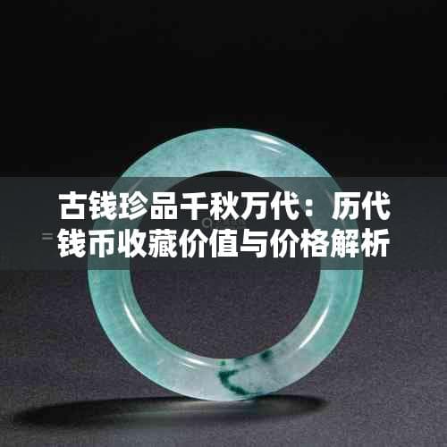 古钱珍品千秋万代：历代钱币收藏价值与价格解析