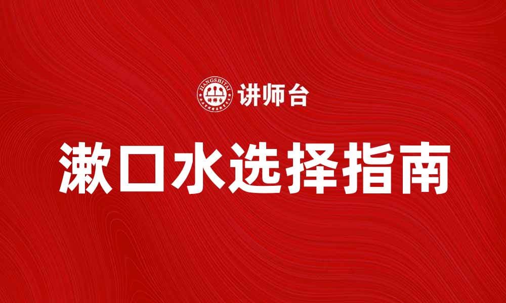 选择适合的漱口水，让口腔更健康的方法