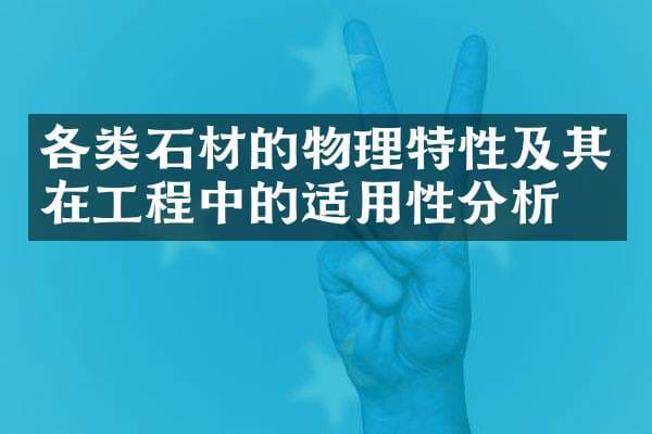 各类石材的物理特性及其在工程中的适用性分析