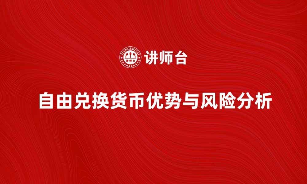 自由兑换货币的优势与风险分析攻略